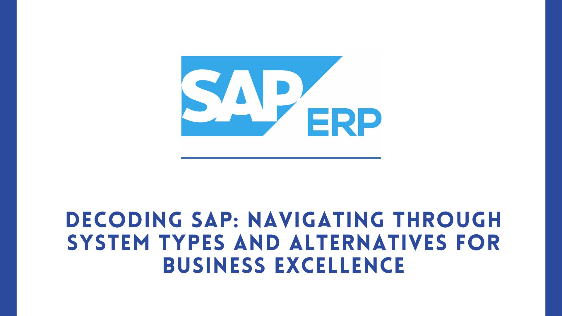 DECODING SAP: NAVIGATING THROUGH SYSTEM TYPES AND ALTERNATIVES FOR BUSINESS EXCELLENCE